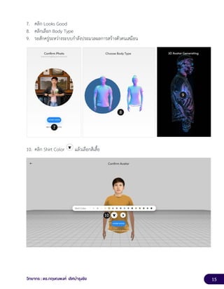 15
วิทยากร : ดร.กฤษณพงศ์ เลิศบำรุงชัย
7. คลิก Looks Good
8. คลิกเลือก Body Type
9. รอสักครู่ระหว่างระบบกำลังประมวลผลการสร้างตัวตนเสมือน
10. คลิก Shirt Color แล้วเลือกสีเสื้อ
 