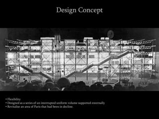 Design Concept
• Flexibility
• Designed as a series of un interrupted uniform volume supported externally
• Revitalise an area of Paris that had been in decline.
 