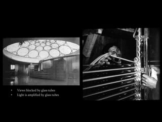• Views blocked by glass tubes
• Light is amplified by glass tubes
 