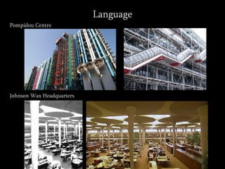 Language
Pompidou Centre
Johnson Wax Headquarters
 