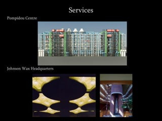 Services
Pompidou Centre
Johnson Wax Headquarters
 