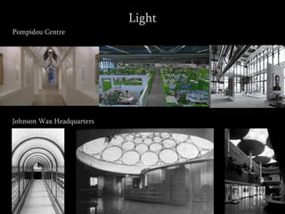 Light
Pompidou Centre
Johnson Wax Headquarters
 