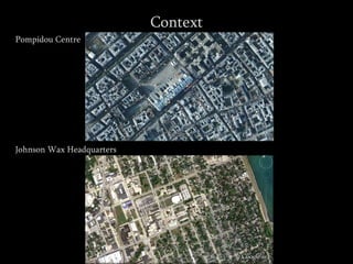 Context
Pompidou Centre
Johnson Wax Headquarters
 