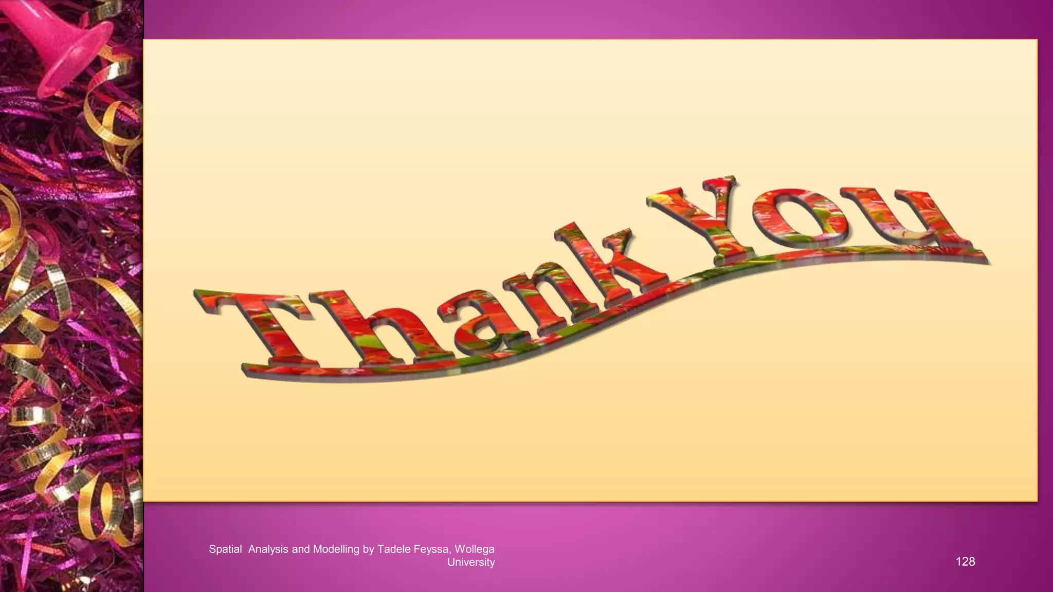 128 Spatial Analysis and Modelling by Tadele Feyssa, Wollega University 