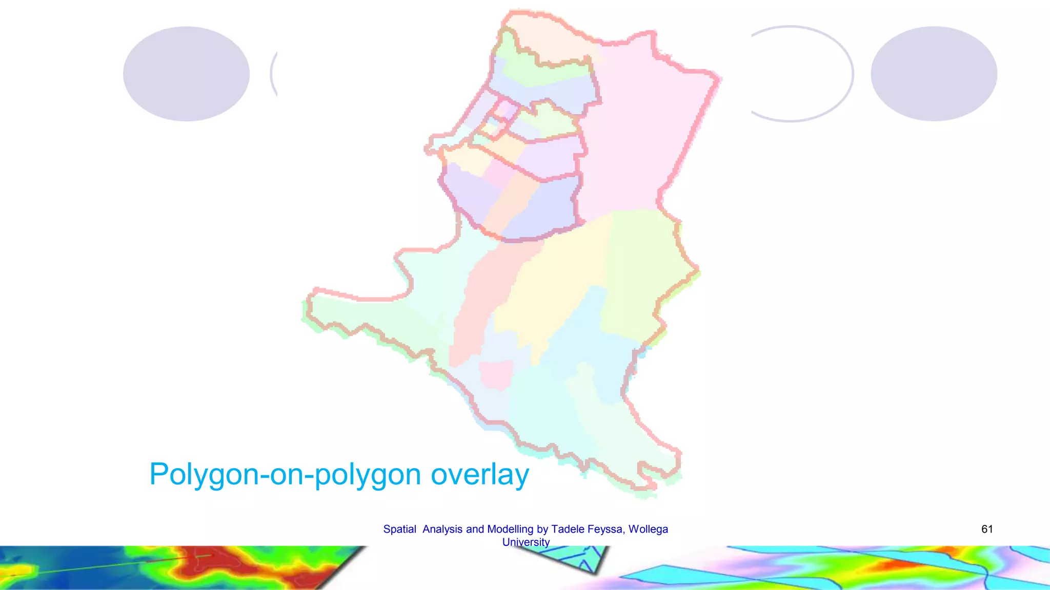Polygon-on-polygon overlay Spatial Analysis and Modelling by Tadele Feyssa, Wollega 61 University 