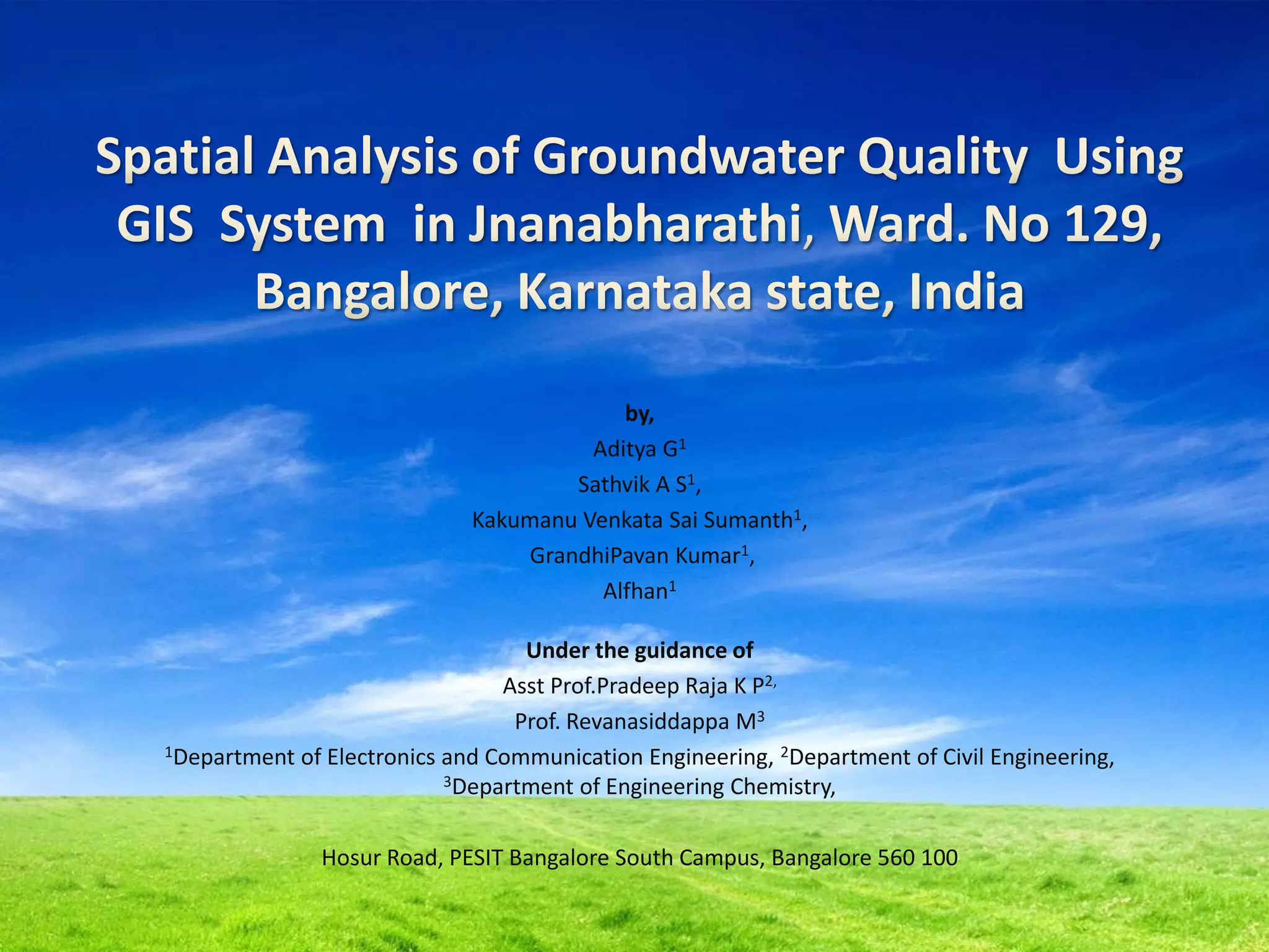 by,
Aditya G1
Sathvik A S1,
Kakumanu Venkata Sai Sumanth1,
GrandhiPavan Kumar1,
Alfhan1
Under the guidance of
Asst Prof.Pradeep Raja K P2,
Prof. Revanasiddappa M3
1Department of Electronics and Communication Engineering, 2Department of Civil Engineering,
3Department of Engineering Chemistry,
Hosur Road, PESIT Bangalore South Campus, Bangalore 560 100
 