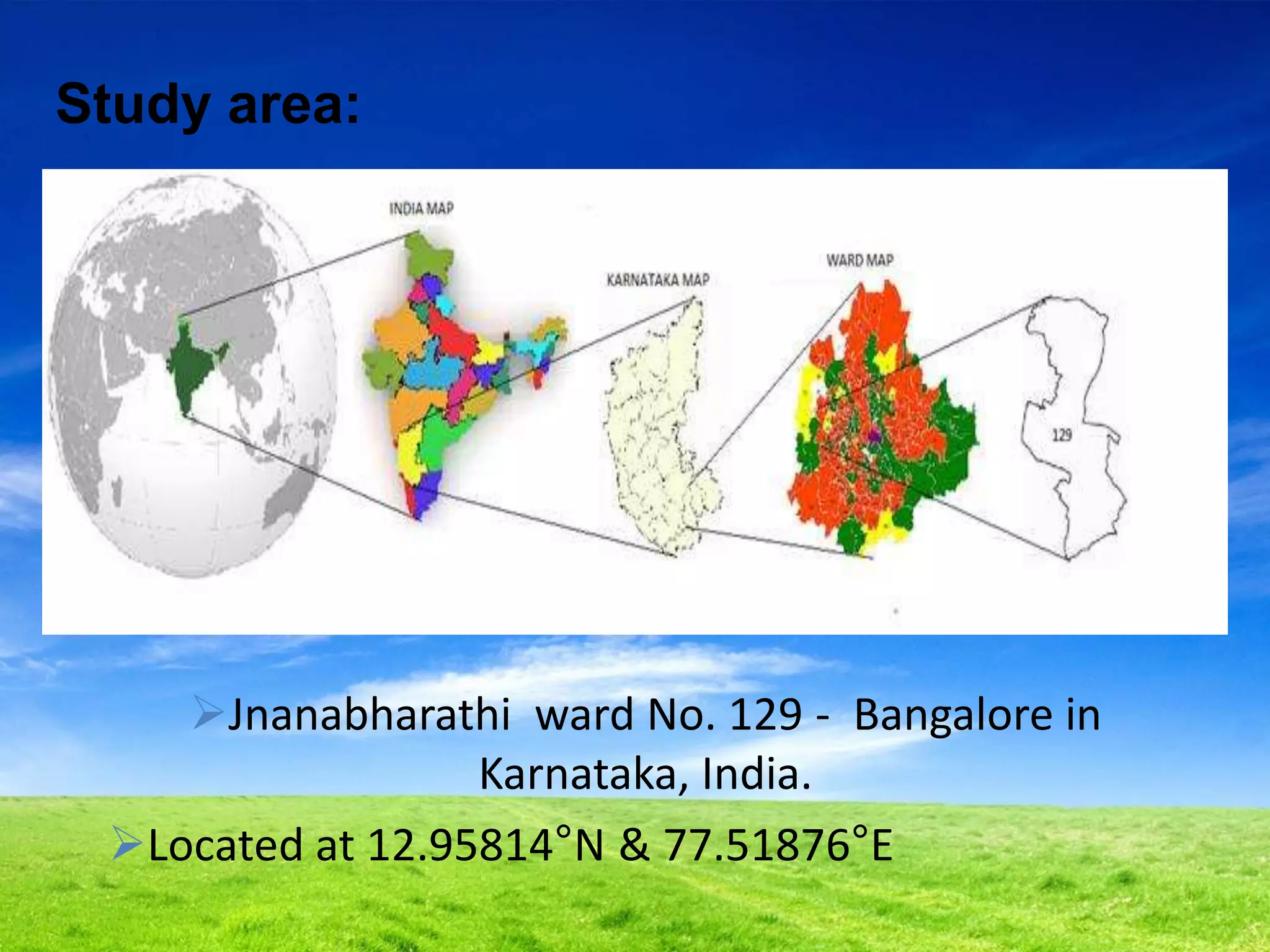 Study area:
Jnanabharathi ward No. 129 - Bangalore in
Karnataka, India.
Located at 12.95814°N & 77.51876°E
 
