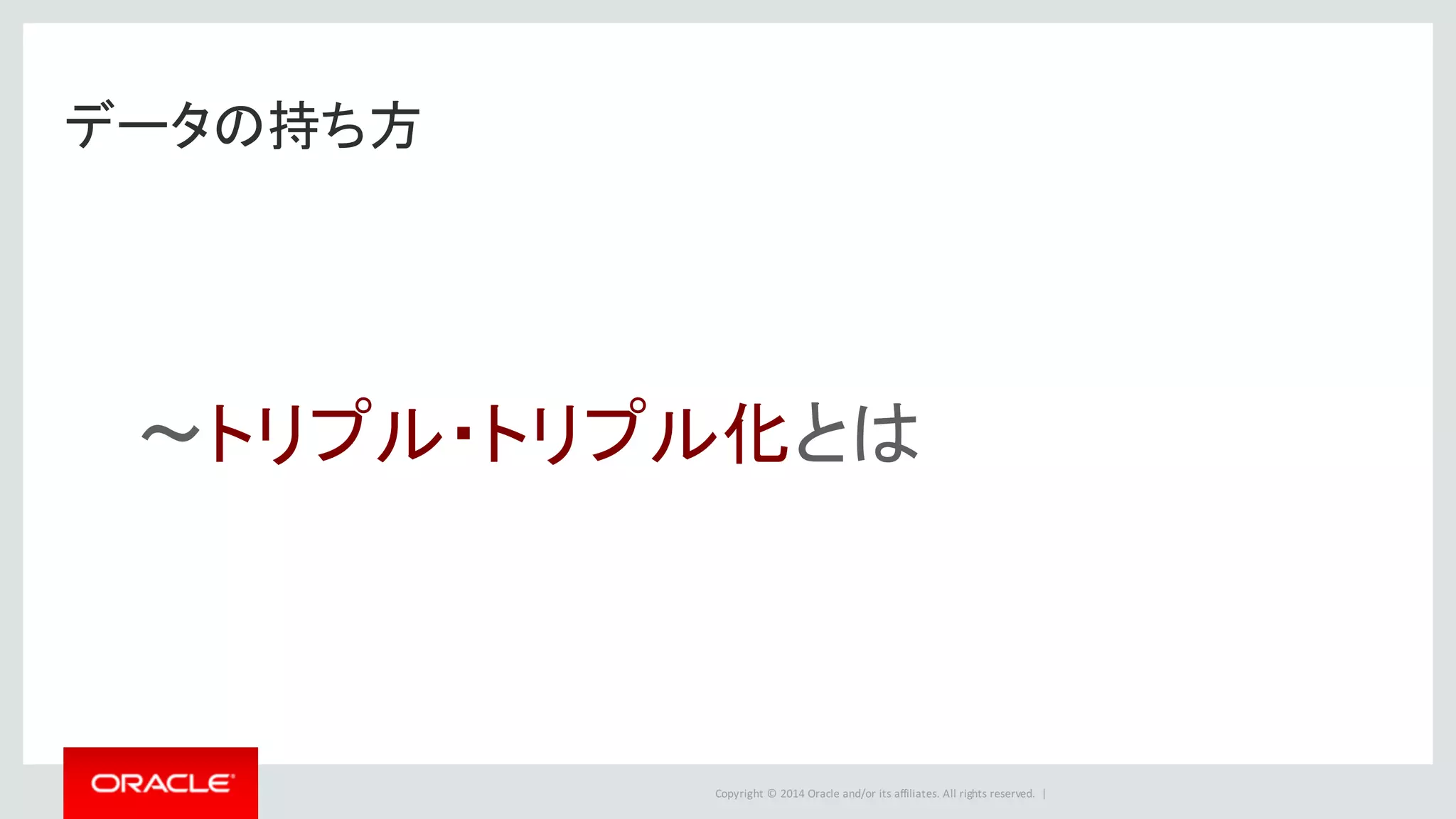 Copyright	©	2014	Oracle	and/or	its	affiliates.	All	rights	reserved.		|
データの持ち方
～トリプル・トリプル化とは
 