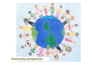 Community perspectives
 