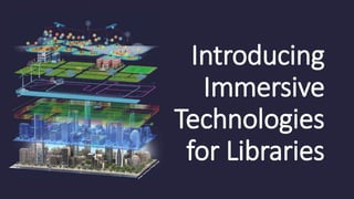 Introducing
Immersive
Technologies
for Libraries
 