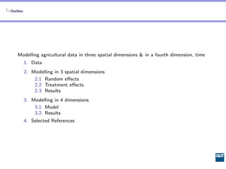 Outline




    Modelling agricultural data in three spatial dimensions & in a fourth dimension, time
          1. Data
  ...