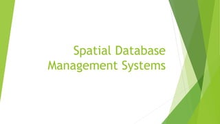 Spatial Database
Management Systems
 