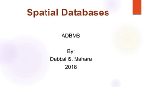 ADBMS
By:
Dabbal S. Mahara
2018
 