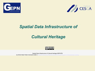 Spatial Data Infrastructure of
Cultural Heritage
Spatial Data Infrastructure of Cultural Heritage IDEPATRI
by Emilio Abad Vidal is licensed under a Creative Commons Reconocimiento-CompartirIgual 4.0 Internacional License.
 