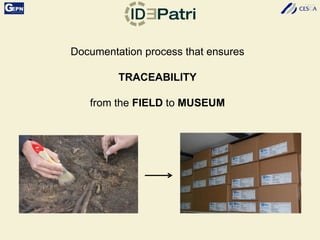 Documentation process that ensures
TRACEABILITY
from the FIELD to MUSEUM
 