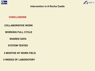 Intervention in A Rocha Castle
CONCLUSIONS
COLLABORATIVE WORK
WORKING FULL CYCLE
SHARED DATA
SYSTEM TESTED
4 MONTHS OF WORK FIELD
4 WEEKS OF LABORATORY
 