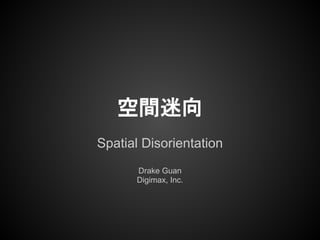 空間迷向
Spatial Disorientation
Drake Guan
Digimax, Inc.
 