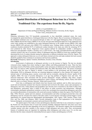 Research on Humanities and Social Sciences                                                              www.iiste.org
ISSN 2222-1719 (Paper) ISSN 2222-2863 (Online)
Vol.3, No.1, 2013

          Spatial Distribution of Delinquent Behaviour in a Yoruba
             Traditional City: The experience from Ile-Ife, Nigeria

                                       AFON A. O and BADIORA A. I
            Department of Urban and Regional Planning, Obafemi Awolowo University, Ile-Ife, Nigeria
                                      *e-mail: wumi_zion@yahoo.com
Abstract
Obtaining information from 334 households systematically in four identifiable residential zones, this study
investigated the spatial distribution of delinquent behaviour in Ile-Ife, Nigeria. Rate of occurrence of delinquency in
the identified residential areas was measured through an index of 5 and tagged Delinquency Rate of Occurrence
Index (DROI) showed that truancy (DROI=4.10) was the most prevalent delinquent behaviour in the traditional town
centre while stealing was established as the major delinquent behaviour in the middle income (DROI=3.04), high
income (DROI=4.42) and post crisis (DROI=3.91) residential areas. Findings further revealed that the local area
conditions (locality) predicted 69.3% of adolescent conduct disorder in the study area while the remaining 30.7%
were predicted by other factors. Regression Linear equation defined for independent variable x (delinquency
behaviour) and dependent variable y (locality) was y=2.463+0.547x. The study concluded therefore that significant
variation existed in the rate of occurrence indices of delinquent behaviour (DROI) as local area conditions largely
determined the level of conduct disorder among the adolescents in different residential zones of Ile-Ife, Nigeria. The
approach to reduce delinquent behaviour so as to curb future criminal activities and make residents feel more secured
should be guided by those variations in occurrences and local area conditions.
Keywords: Delinquency, Spatial, Variation, Distribution, Juvenile, Crime, Disorder.
Introduction
         Involvement of adolescents in delinquent activities is on the increase in Nigeria. The last two decades
witnessed crimes ranging from minor stealing to major robbery and killing perpetuated by teens. There has been
increasing concern of the Police and the general public on the seriousness of adolescent crime and conduct problems
(Wu, Chia, Lee and Lee 1998; Alemika and Chukwuma 2001; Eke 2004; Okorodudu 2010). The menace of destitute
on streets across the cities in Nigeria is already a social problem to the government and the general public
(Okorodudu, 2010) as delinquent activities are assuming dangerous tendencies as they threaten life, property, the
national sense of well-being, peace, security, social order and are eventually, reducing the citizens’ quality of life
(Agbola, 2004). The issue of juvenile delinquency is an age long problem in Nigerian towns and cities. The
antisocial behaviours often associated with the juvenile delinquents’ include vandalism, drug abuse, weapon
carrying, alcohol abuse, rape, examination malpractices, school violence, and bullying, cultism, truancy and school
drop-outs and so on (Sanni, Nsisong, Abayomi , Modo and Leonard 2010).
         Over time, as delinquency and related crime have become more epidemic and its effect more pervasive,
social and environmental scientists have become interested and involved in the nature, causes and consequence of
delinquency and crime. Urban planners and geographers have become active researchers in the field of urban crime
and delinquency, particularly when it relates to and effects on urban economics and infrastructure. Although,
criminologist, penologists and political scientists as well as few sociologists have posited that delinquency and crime
are common phenomenon of communities with social and economic hardship no matter the region of the World (Van
Dijk, 1994). However, spatial and town planners, environmentalists and urban sociologists posited that crime and
delinquency must be viewed in the context of the place where it occurs because such places present bigger or lesser
opportunities for criminal behaviour (Brantingham and Brantingham, 1995, Agnew, 1999, Anselin, Cohen, Cook,
Gorr, and Tita, 2000, and Albanese, 2002). Juvenile delinquency tends to find explanations in the interaction
between biological, environmental, economic and social factors (Eke 2004).
         The spatial aspect of the study of crime and delinquency therefore holds that in any community or region of
the World even with thesame form of social and economic hardship, delinquent behaviour and crime occur more
often in some areas than the other depending on the level of opportunity. This therefore suggests that environmental
variables interact with other variables in the creation of high delinquent and crime areas. Thus, environmental
features of residential areas are important for explaining where delinquency and crimes occur. It is on this note
therefore that this study evaluated the relationship between aspects of place and delinquency in Ile-Ife.


                                                         229
 