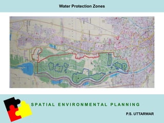S P A T I A L E N V I R O N M E N T A L P L A N N I N G 
P.S. UTTARWAR 
Water Protection Zones 
 