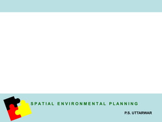 S P A T I A L E N V I R O N M E N T A L P L A N N I N G 
P.S. UTTARWAR 
 
