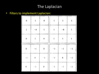 The Laplacian
• Filters to implement Laplacian:
 