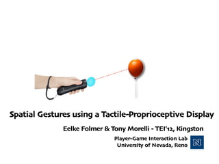 X




Spatial Gestures using a Tactile-Proprioceptive Display
              Eelke Folmer & Tony Morelli - TEI’12, Kingston
                                Player-Game Interaction Lab
                                 University of Nevada, Reno
 