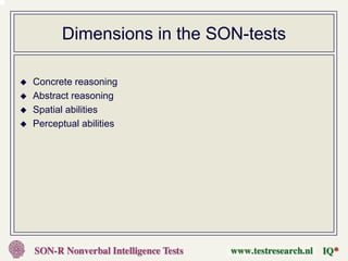 Dimensions in the SON-tests

Concrete reasoning
Abstract reasoning
Spatial abilities
Perceptual abilities
 