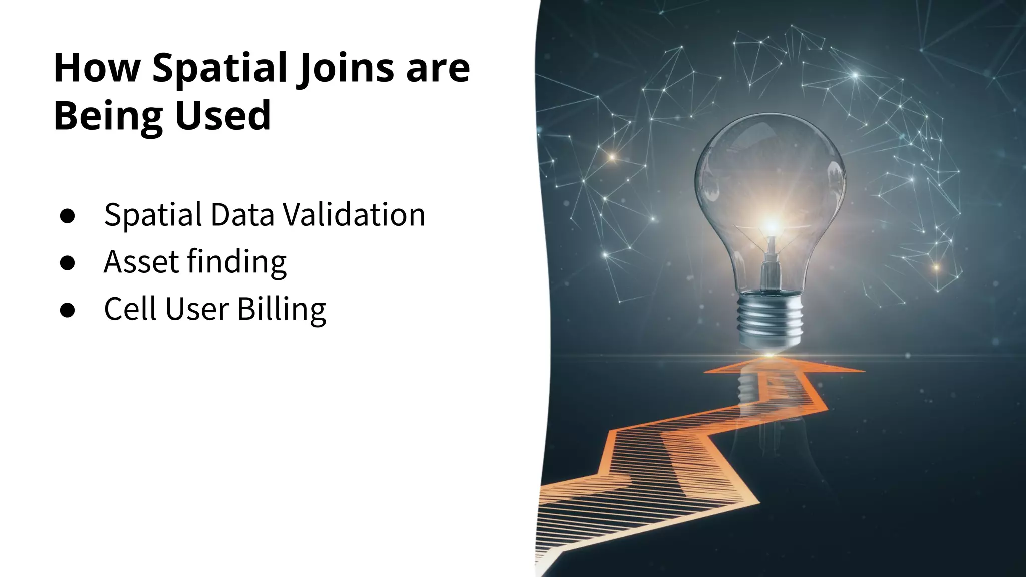 How Spatial Joins are
Being Used
● Spatial Data Validation
● Asset finding
● Cell User Billing
 