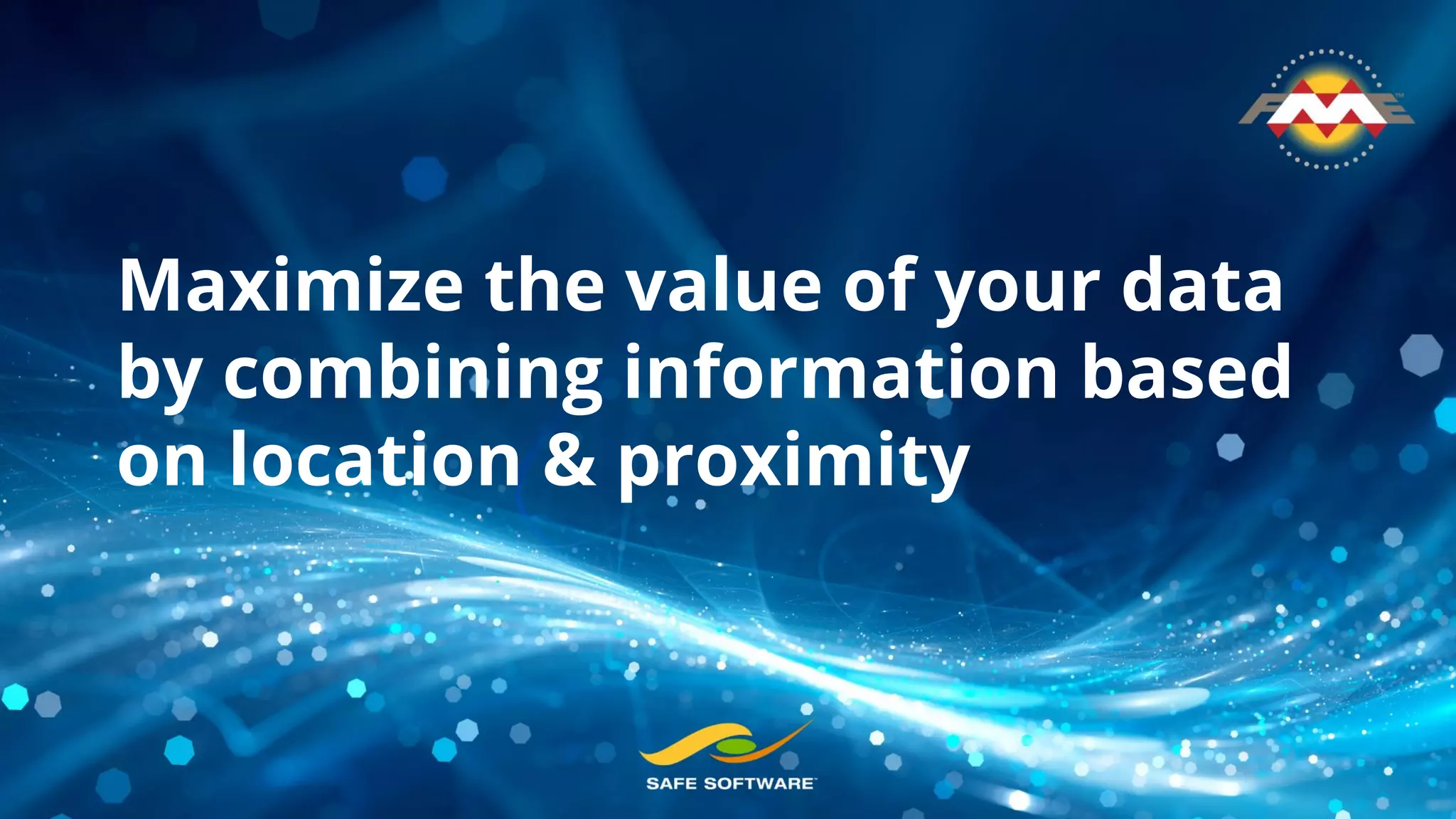 Maximize the value of your data
by combining information based
on location & proximity
 