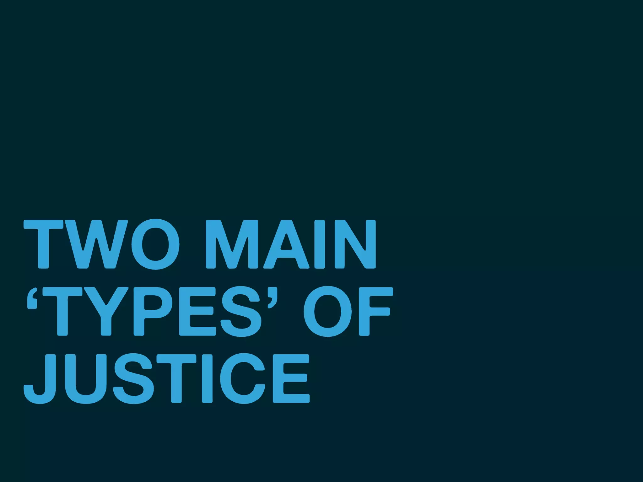 TWO MAIN
‘TYPES’ OF
JUSTICE
 