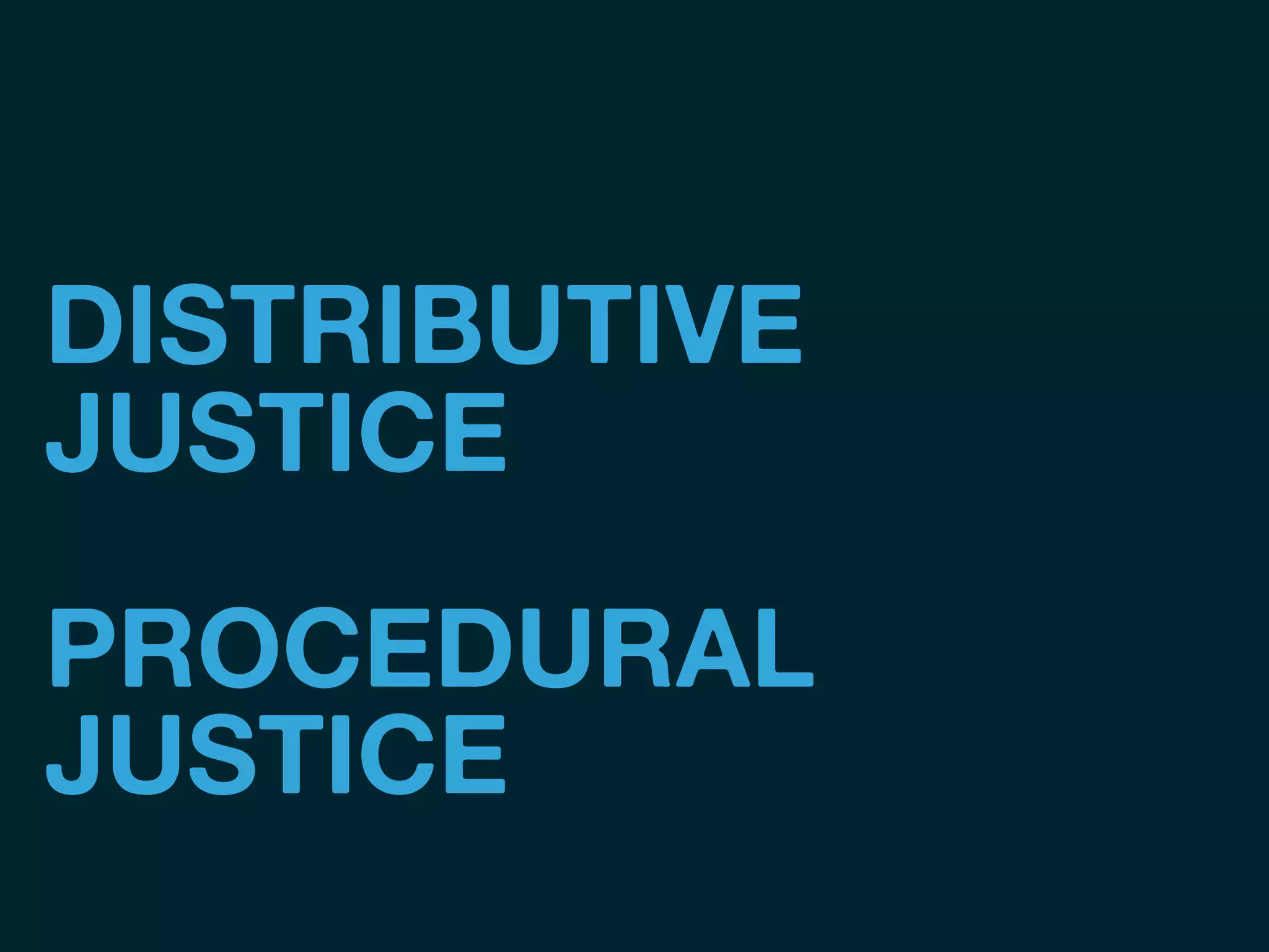 DISTRIBUTIVE
JUSTICE
PROCEDURAL
JUSTICE
 