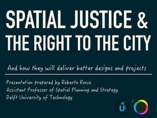 SPATIAL JUSTICE &
THE RIGHT TO THE CITY
U
URBANISM
SPS
SpatialPlanning&StrategyTUDelft
 