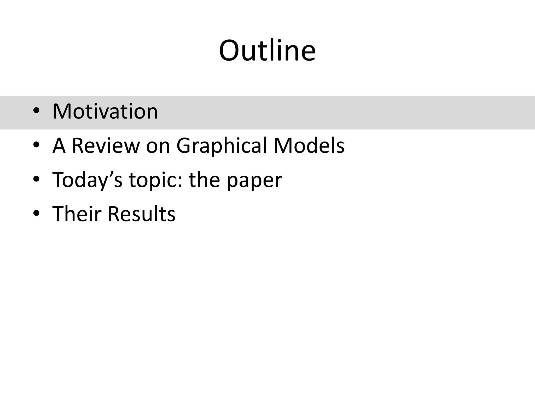OutlineMotivationA Review on Graphical ModelsToday’s topic: the paperTheir Results
