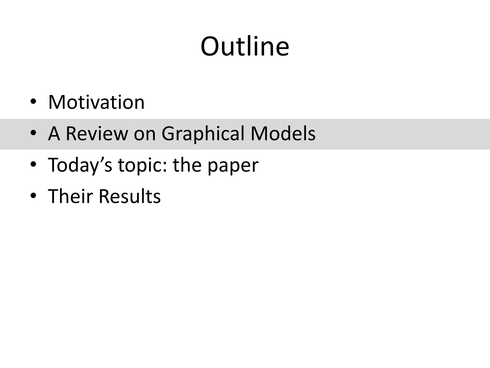 OutlineMotivationA Review on Graphical ModelsToday’s topic: the paperTheir Results