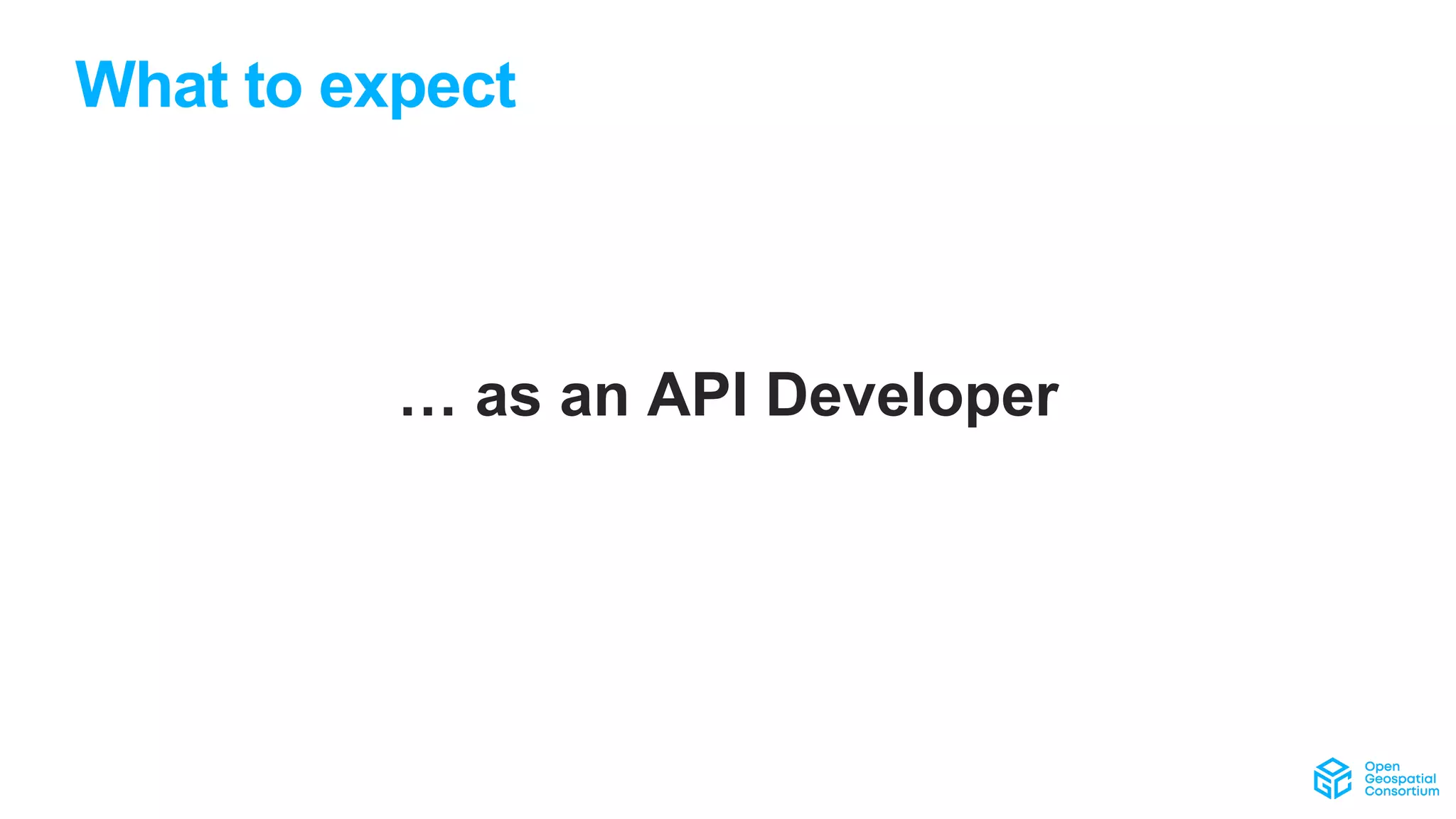 What to expect
… as an API Developer
 