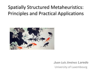 Spatially Structured Metaheuristics:
Principles and Practical Applications
Juan Luis Jiménez Laredo
University of Luxembourg
 