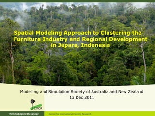 Spatial Modeling Approach to Clustering the
Furniture Industry and Regional Development
             in Jepara, Indonesia




  Modelling and Simulation Society of Australia and New Zealand
                          13 Dec 2011
 