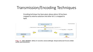 Transmission/Encoding Techniques
Encoding technique has been given above where 10 has been
mapped to antenna selection and other bit 1 is mapped to
bpsk.
 