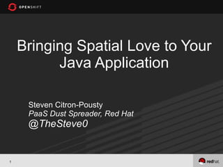 Bringing Spatial Love to Your
          Java Application

     Steven Citron-Pousty
     PaaS Dust Spreader, Red Hat
     @TheSteve0


1
 