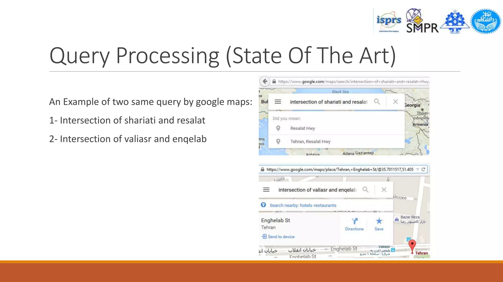 Query Processing (State Of The Art)
An Example of two same query by google maps:
1- Intersection of shariati and resalat
2- Intersection of valiasr and enqelab
 