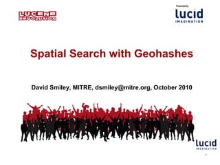 Spatial Search with Geohashes

David Smiley, MITRE, dsmiley@mitre.org, October 2010




                                                       1
 