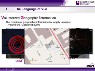 61	The Language of VGIVolunteered Geographic Information The creation of geographic information by largely untrained volunteers (Goodchild 2007)Day 0Day 10OSM – State of the Map 20096