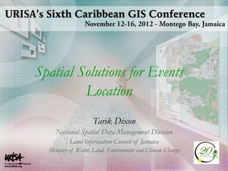 Spatial Solutions for Events
Location
	Tarik Dixon
National Spatial Data Management Division
Land Information Council of Jamaica
Ministry of Water, Land, Environment and Climate Change
 