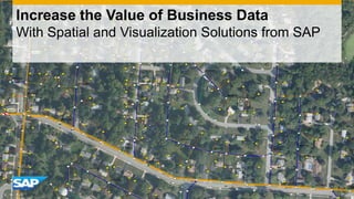 Increase the Value of Business Data
With Spatial and Visualization Solutions from SAP
 
