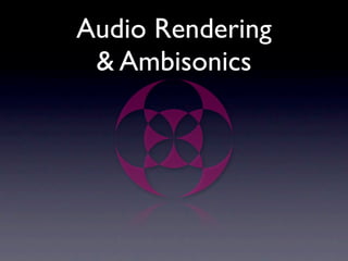 Audio Rendering
 & Ambisonics
 