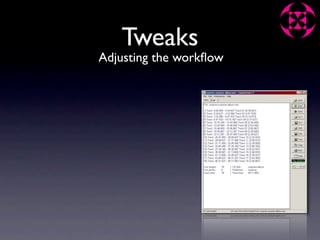 Tweaks
Adjusting the workﬂow
 