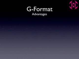 G-Format
 Advantages
 
