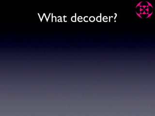 What decoder?
 