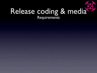 Release coding & media
       Requirements
 