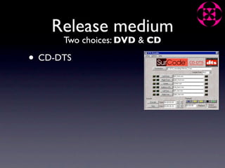 Release medium
      Two choices: DVD & CD

• CD-DTS
 